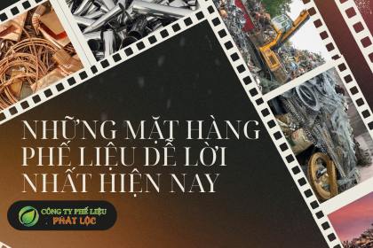 Những Mặt Hàng Phế Liệu Dễ Lời Nhất Hiện Nay Trong Ngành Thu Mua Phế Liệu