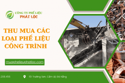 Thu mua phế liệu công trình - xây dựng giá cao 24/7