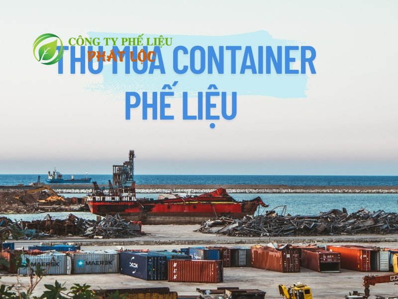 Container phế liệu là các thùng chứa hàng hóa đã qua sử dụng,